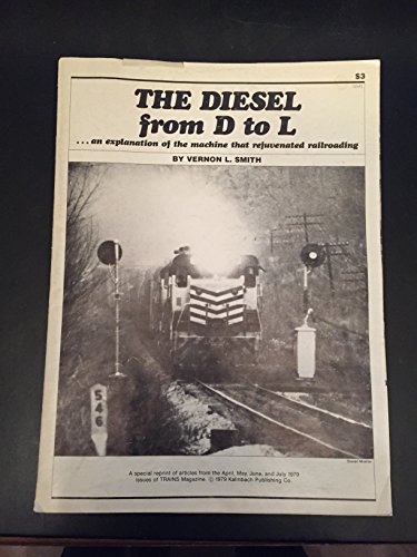 The Diesel from D to L ... an explanation of the machine that rejuvenated railroading (9780890245484) by Vernon L. Smith