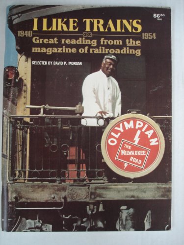 Imagen de archivo de I Like Trains: Great Reading from the Magazine of Railroading a la venta por Front Cover Books