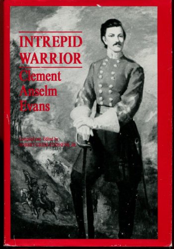 Imagen de archivo de Intrepid Warrior: Clement Anselm Evans Confederate General from Georgia : Life, Letters, and Diaries of the War Years a la venta por HPB-Diamond