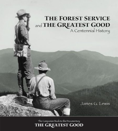 THE FOREST SERICE AND THE GREATEST GOOD : A CENTENNIAL HISTORY