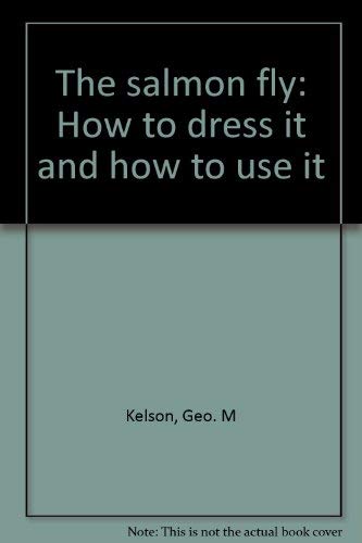 Stock image for The salmon fly: How to dress it and how to use it for sale by Vintage Books and Fine Art