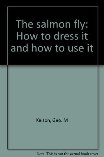 9780890322390: The salmon fly: How to dress it and how to use it