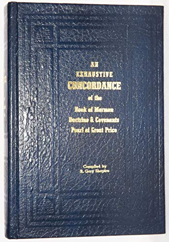 Stock image for An exhaustive concordance of the Book of Mormon, Doctrine and Covenants, and Pearl of Great Price for sale by Books of the Smoky Mountains