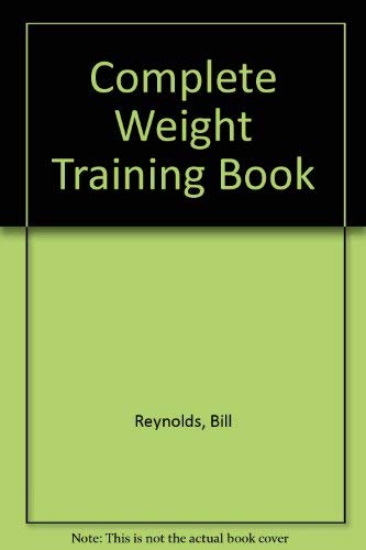 Complete Weight Training Book (9780890371497) by "REYNOLDS, BILL"