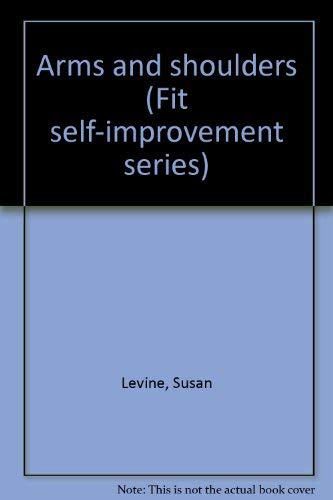 Arms and shoulders (Fit self-improvement series) (9780890372692) by Levine, Susan