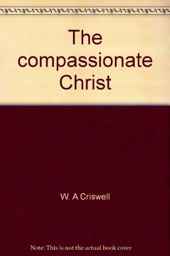 The compassionate Christ (9780890380253) by Criswell, W. A
