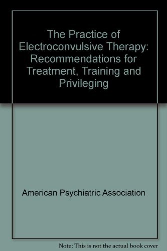 Stock image for The Practice of Electroconvulsive Therapy: Recommendations for Treatment Training and Privileging : A Task Force Report of the American Psychiatric for sale by Wonder Book