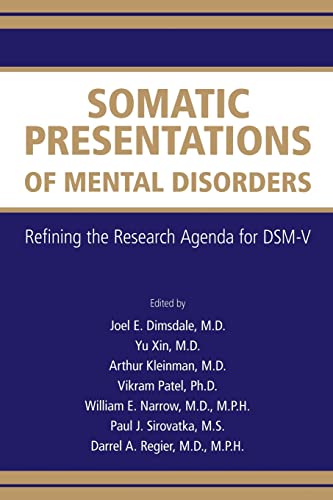 Somatic Presentations of Mental Disorders: Refining the Research Agenda for DSM-V (9780890423424) by Joel E. Dimsdale; Yu Xin; Arthur Kleinman; Vikram Patel; William E. Narrow; Paul J. Sirovatka; Darrel A. Regier