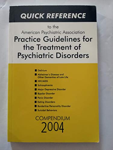 Quick Reference to the American Psychiatric Association Practice Guidelines for the Treatment of Psychiatric Disorders: Compendium 2004 - APA