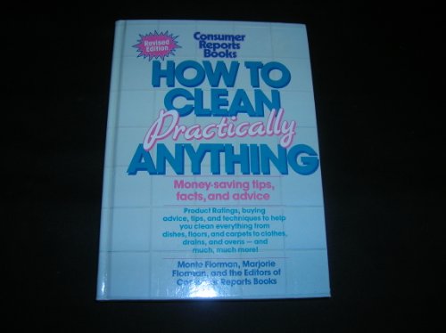 Stock image for How To Clean Practically Anthing; Money-saving Tips, Facts, And Advice for sale by Library House Internet Sales