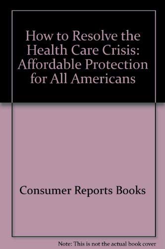 Beispielbild fr How to Resolve the Health Care Crisis: Affordable Protection for All Americans zum Verkauf von Robinson Street Books, IOBA