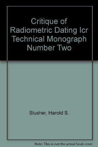 Critique of Radiometric Dating Icr Technical Monograph Number Two (9780890510117) by Slusher, Harold S.