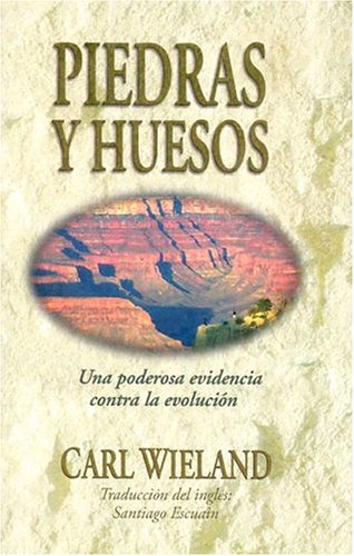 Piedras Y Huesos: Una Poderosa Evidencia Contra la EvoluciÃ³n (Spanish Edition) (9780890512845) by Wieland, Carl