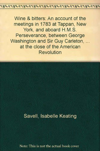 Stock image for Wine & bitters: An account of the meetings in 1783 at Tappan, New York, and aboard H.M.S. Perseverance, between George Washington and Sir Guy . at the close of the American Revolution for sale by Inquiring Minds