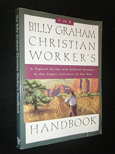 Imagen de archivo de The Billy Graham Christian Worker's Handbook: A Topical Guide with Biblical Answers to the Urgent Concerns of Our Day a la venta por SecondSale