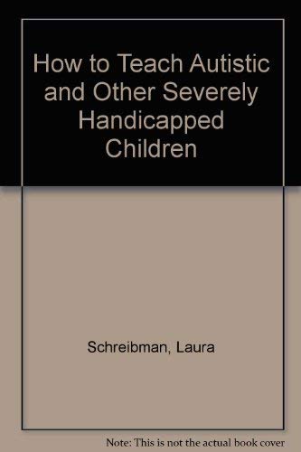 How to Teach Autistic and Other Severely Handicapped Children