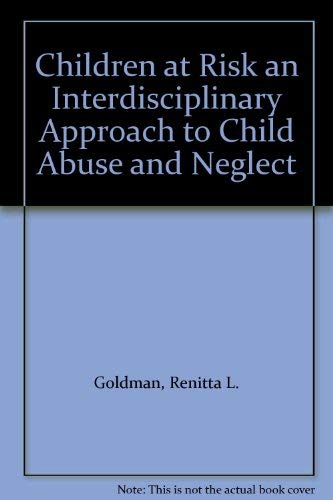 Children at Risk an Interdisciplinary Approach to Child Abuse and Neglect (9780890792209) by Goldman, Renitta L.; Gargiulo, Richard M.