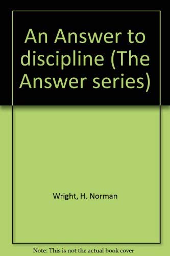 An Answer to discipline (The Answer series) (9780890810613) by Wright, H. Norman