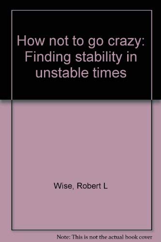 How not to go crazy: Finding stability in unstable times (9780890812372) by Wise, Robert L