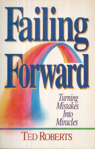 Failing Forward: Turning Mistakes into Miracles (9780890814321) by Roberts, Ted