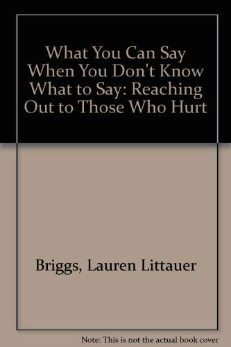 

What You Can Say When You Don't Know What to Say: Reaching Out to Those Who Hurt