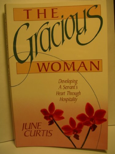 Gracious Woman: Developing a Servant's Heart Through Hospitality (9780890814895) by Curtis, June