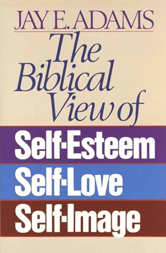 9780890815533: The Biblical View of Self-Esteem, Self-Love, and Self-Image