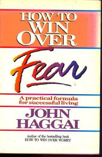 How to Win Over Fear: a Practical Formula for Successful Living