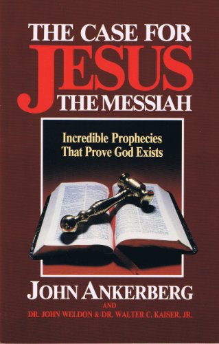 The Case for Jesus the Messiah: Incredible Prophecies That Prove God Exists (9780890817728) by Ankerberg, John; Weldon, John; Kaiser, Walter C.
