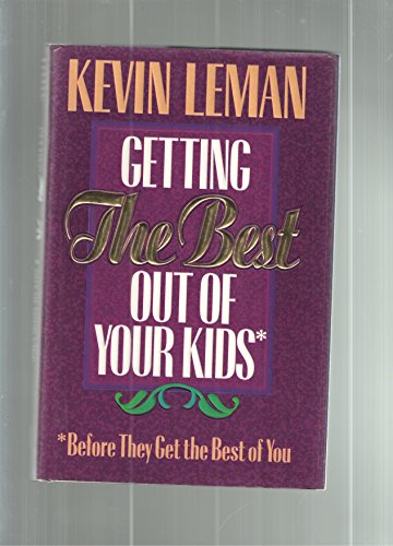 Getting the Best Out of Your Kids: Before They Get the Best Out of You