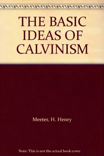 Stock image for The Basic Ideas of Calvinism. By H. Henry Meeter. GRAND RAPIDS : 1975. for sale by Rosley Books est. 2000