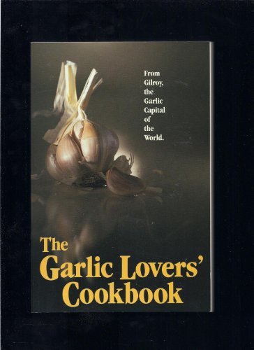 Garlic Lovers Cookbook from Gilroy, the Garlic Capital of the World