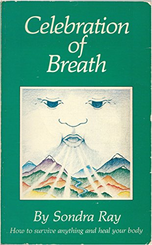 Imagen de archivo de Celebration of Breath: Rebirthing, Book II; Or How to Survive Anything and Heal Your Body a la venta por SecondSale