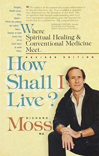 How Shall I Live?: Where Spiritual Healing and Conventional Medicine Meet (9780890874189) by Moss, Richard