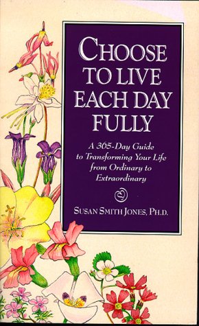 Imagen de archivo de Choose to Live Each Day Fully: A 365-Day Guide to Transforming Your Life from Ordinary to Extraordinary a la venta por More Than Words