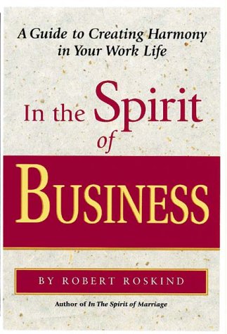 In the Spirit of Business: A Guide to Creating Harmony in Your Work Life (9780890879924) by Roskind, Robert A.