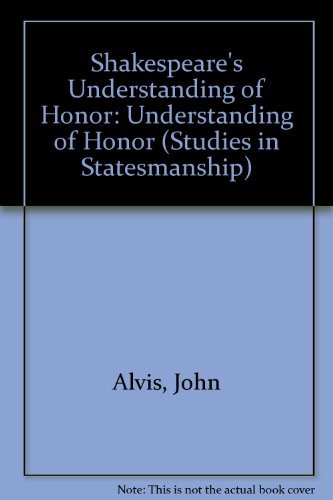 Shakespeare's Understanding of Honor (Studies in Statesmanship) (9780890893821) by Alvis, John