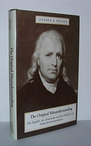The Original Misunderstanding: The English, the Americans and the Dialectic of Federalist Jurispr...
