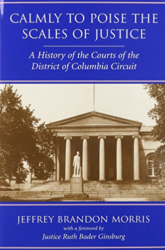 Stock image for Calmly to Poise the Scales of Justice : A History of the Courts of the District of Columbia Circuit for sale by Better World Books