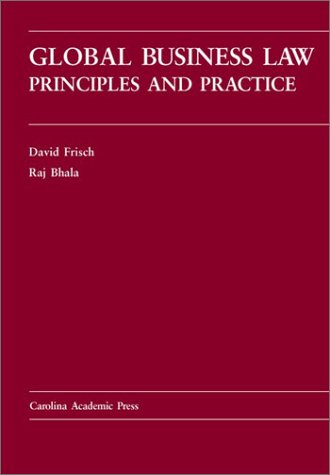 Global Business Law: Principles and Practice (Carolina Academic Press Law Casebook Series) (9780890896839) by Frisch, David; Bhala, Raj