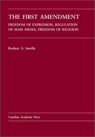 The First Amendment: Freedom of Expression, Regulation of Mass Media, Freedom of Religion (Carolina Academic Press Law Casebook Series) (9780890899397) by Smolla, Rodney