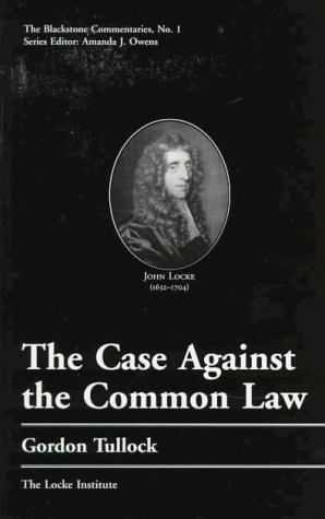 The Case Against the Common Law (Blackstone Commentaries Series Vol 1) (9780890899588) by Tullock, Gordon; Owens, Amanda J.; Rowley, Charles Kershaw