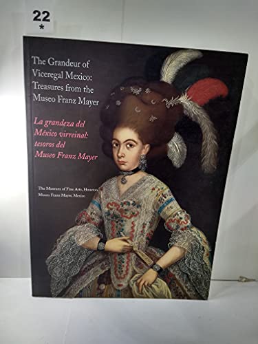 9780890901076: The Grandeur of Viceregal Mexico / La grandeza del Mxico virreinal: Treasures from the Museo Franz Mayer