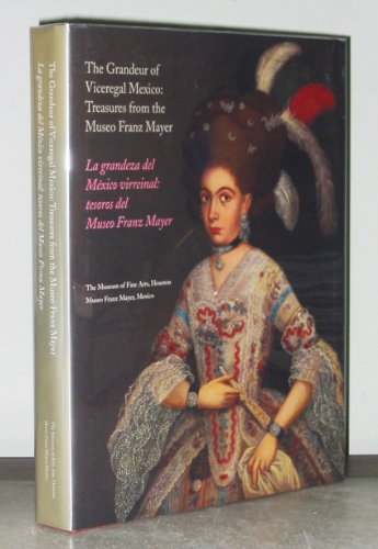 Stock image for The Grandeur of Viceregal Mexico/LA Grandeza Del Mexico Virreinal: Treasures from the Museo Franz Mayer/Tesoros Del Museo Franz Mayer (English and Spanish Edition) for sale by Vintage Books and Fine Art