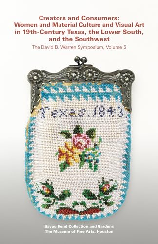 Imagen de archivo de Creators and Consumers: Women and Material Culture and Visual Art in 19th-Century Texas, the Lower South, and the Southwest a la venta por HPB-Red