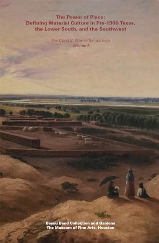 Beispielbild fr The Power of Place: Defining Material Culture in Pre-1900 Texas, the Lower South, and the Southwest (The David B. Warren Symposium, 8) zum Verkauf von Books From California