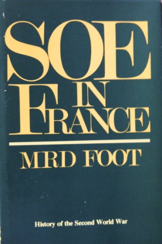 SOE in France: An Account of the Work of the British Special Operations Executive in France, 1940...