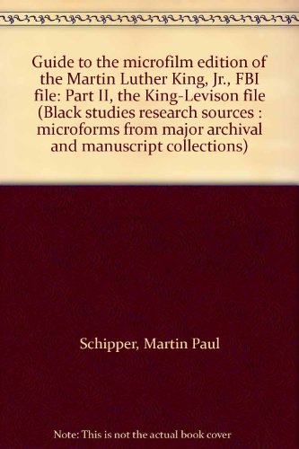 Guide to the microfilm edition of the Martin Luther King, Jr., FBI file: Part II, the King-Levison file (Black studies research sources : microforms from major archival and manuscript collections) (9780890939376) by Schipper, Martin Paul