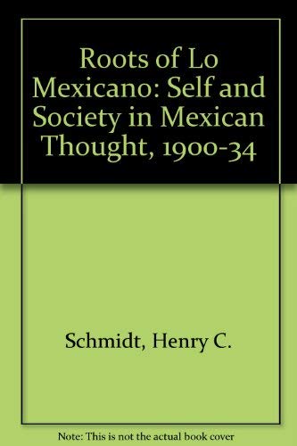 Stock image for The Roots of Lo Mexicano : Self and Society in Mexican Thought, 1900-1934 for sale by Better World Books