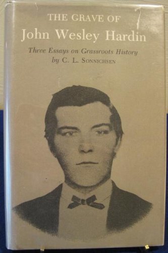 Imagen de archivo de The Grave of John Wesley Hardin: Three Essays on Grassroots History a la venta por Edmonton Book Store